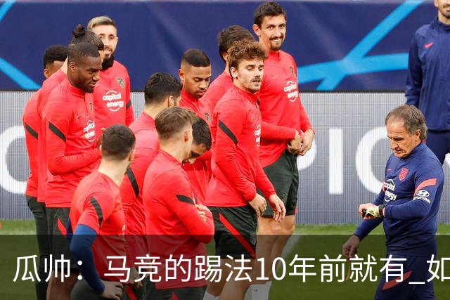 瓜帅：马竞的踢法10年前就有 如果获胜就没人批他们